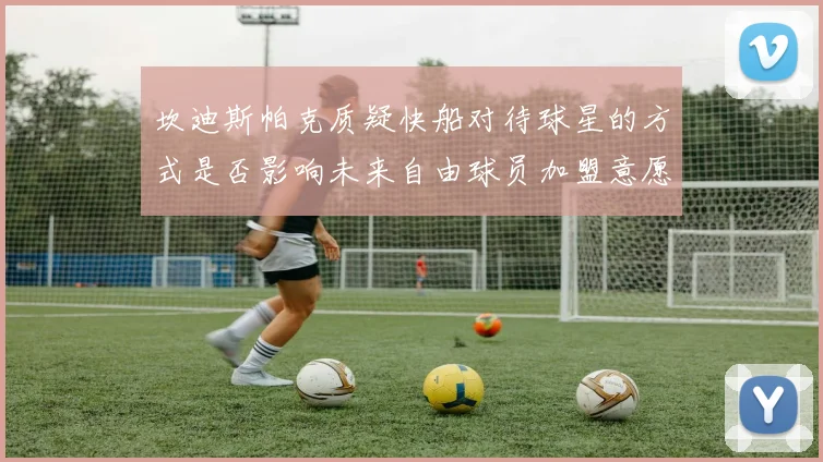 坎迪斯帕克质疑快船对待球星的方式是否影响未来自由球员加盟意愿