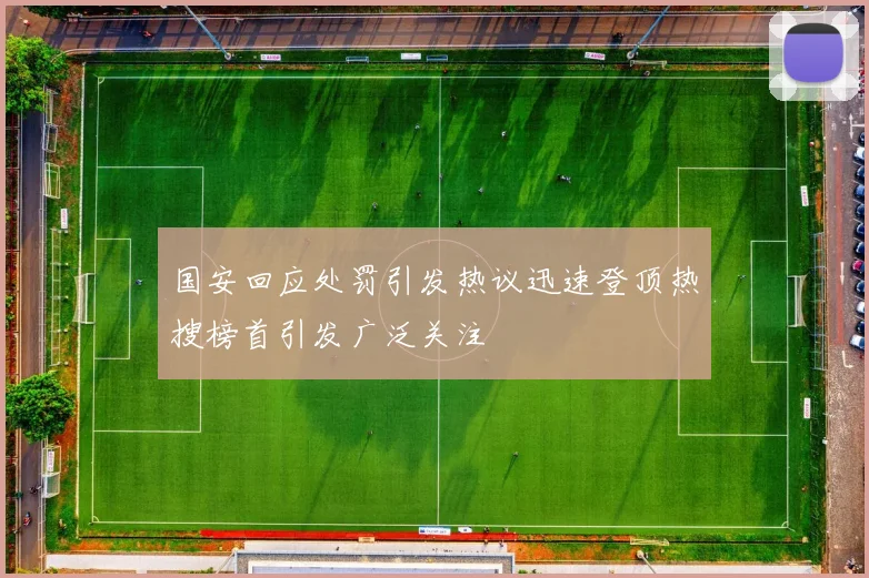 国安回应处罚引发热议迅速登顶热搜榜首引发广泛关注