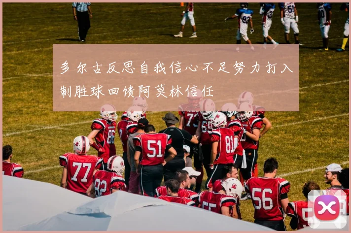 多尔古反思自我信心不足努力打入制胜球回馈阿莫林信任