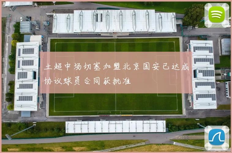 土超中场切塞加盟北京国安已达成协议球员合同获批准
